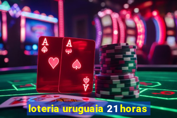 loteria uruguaia 21 horas